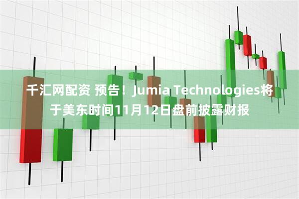 千汇网配资 预告！Jumia Technologies将于美东时间11月12日盘前披露财报